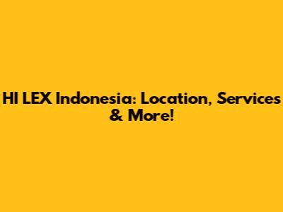 HI LEX Indonesia: Location, Services & More!