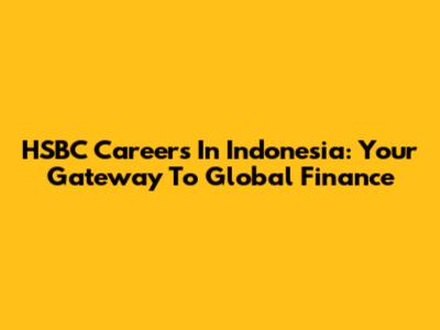 HSBC Careers In Indonesia: Your Gateway To Global Finance