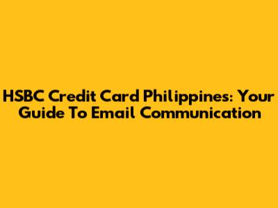 HSBC Credit Card Philippines: Your Guide To Email Communication