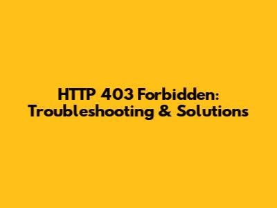 HTTP 403 Forbidden: Troubleshooting & Solutions