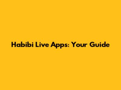 Habibi Live Apps: Your Guide
