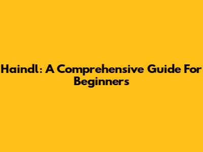 Haindl: A Comprehensive Guide For Beginners