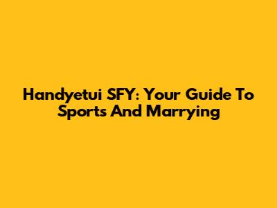 Handyetui SFY: Your Guide To Sports And Marrying