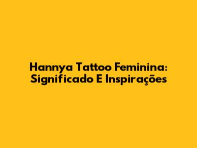 Hannya Tattoo Feminina: Significado E Inspirações