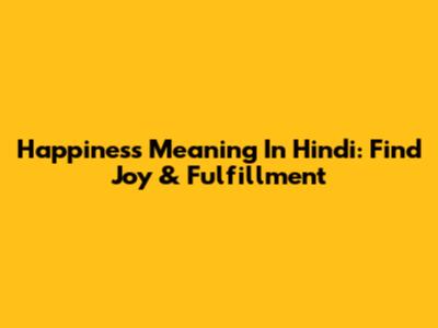 Happiness Meaning In Hindi: Find Joy & Fulfillment