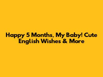 Happy 5 Months, My Baby! Cute English Wishes & More