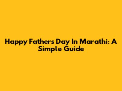 Happy Father's Day In Marathi: A Simple Guide