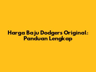 Harga Baju Dodgers Original: Panduan Lengkap