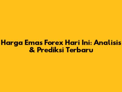 Harga Emas Forex Hari Ini: Analisis & Prediksi Terbaru