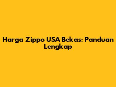 Harga Zippo USA Bekas: Panduan Lengkap