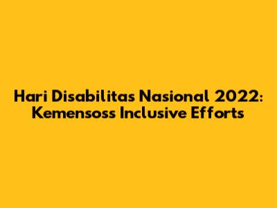 Hari Disabilitas Nasional 2022: Kemensos's Inclusive Efforts