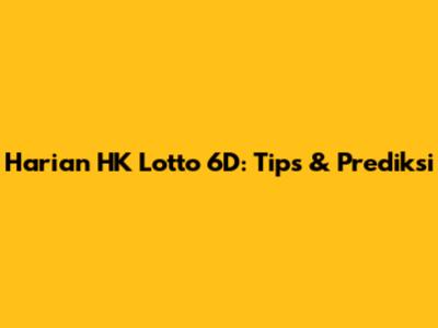 Harian HK Lotto 6D: Tips & Prediksi