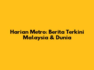 Harian Metro: Berita Terkini Malaysia & Dunia