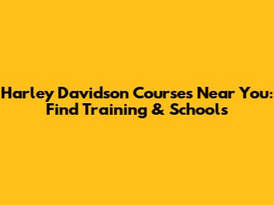 Harley Davidson Courses Near You: Find Training & Schools