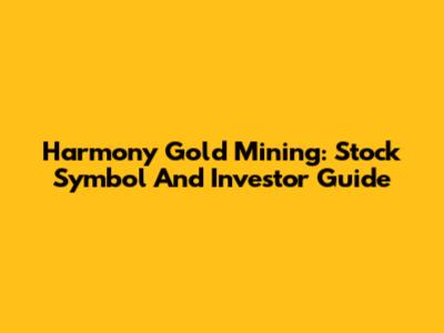 Harmony Gold Mining: Stock Symbol And Investor Guide