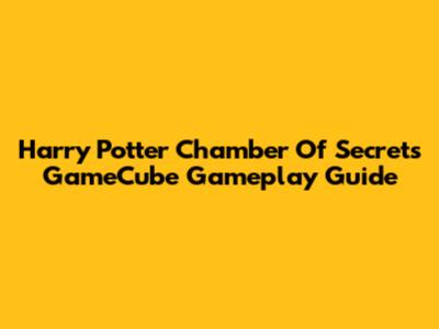 Harry Potter Chamber Of Secrets GameCube Gameplay Guide