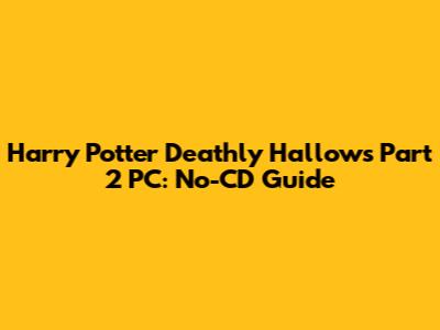 Harry Potter Deathly Hallows Part 2 PC: No-CD Guide