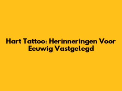 Hart Tattoo: Herinneringen Voor Eeuwig Vastgelegd