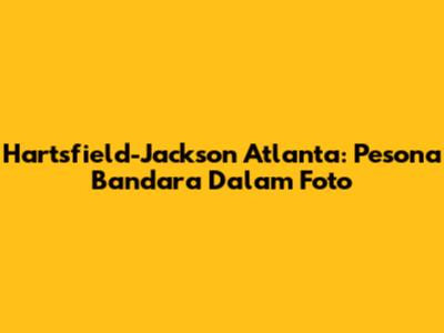 Hartsfield-Jackson Atlanta: Pesona Bandara Dalam Foto