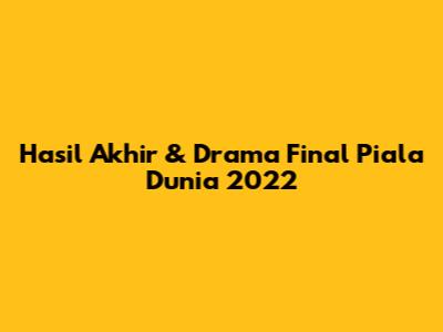 Hasil Akhir & Drama Final Piala Dunia 2022