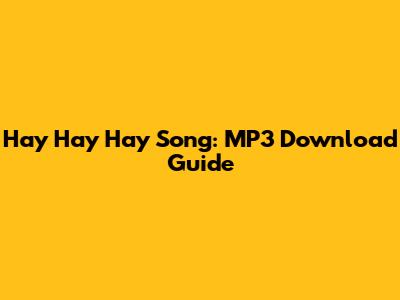 Hay Hay Hay Song: MP3 Download Guide
