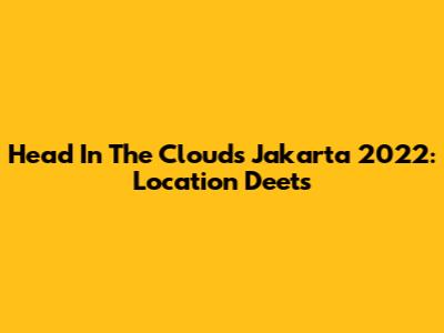 Head In The Clouds Jakarta 2022: Location Deets