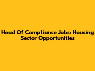 Head Of Compliance Jobs: Housing Sector Opportunities