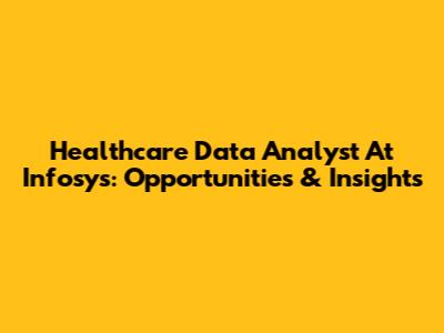 Healthcare Data Analyst At Infosys: Opportunities & Insights