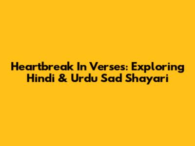 Heartbreak In Verses: Exploring Hindi & Urdu Sad Shayari