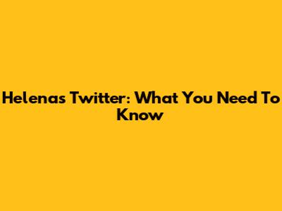 Helena's Twitter: What You Need To Know