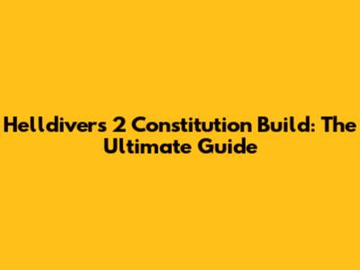 Helldivers 2 Constitution Build: The Ultimate Guide