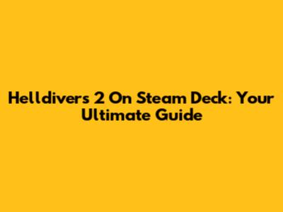 Helldivers 2 On Steam Deck: Your Ultimate Guide