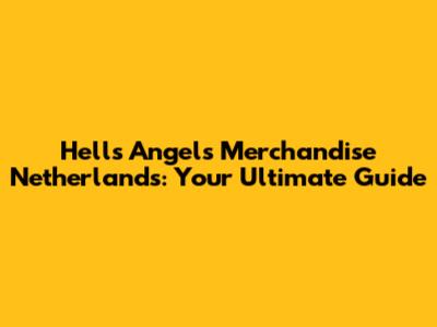Hells Angels Merchandise Netherlands: Your Ultimate Guide