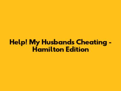 Help! My Husband's Cheating - Hamilton Edition