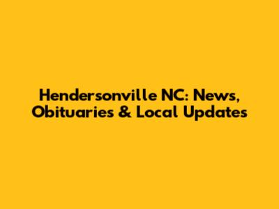 Hendersonville NC: News, Obituaries & Local Updates