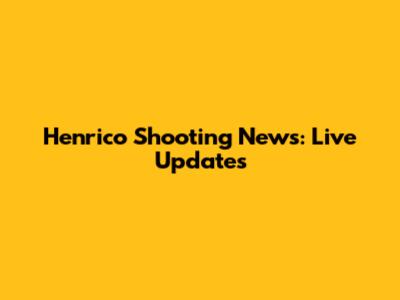 Henrico Shooting News: Live Updates