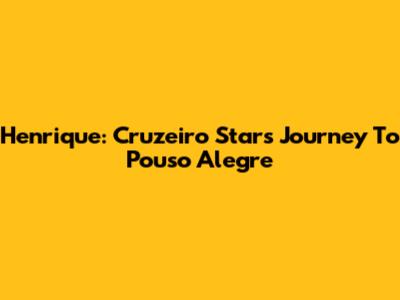Henrique: Cruzeiro Star's Journey To Pouso Alegre