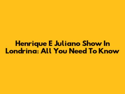 Henrique E Juliano Show In Londrina: All You Need To Know