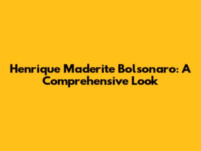 Henrique Maderite Bolsonaro: A Comprehensive Look