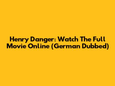 Henry Danger: Watch The Full Movie Online (German Dubbed)
