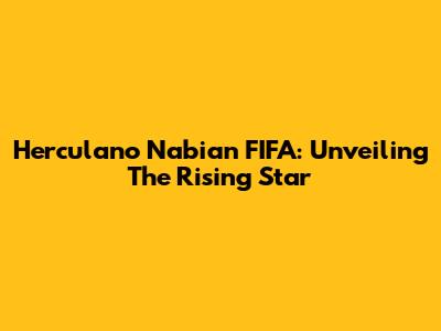 Herculano Nabian FIFA: Unveiling The Rising Star
