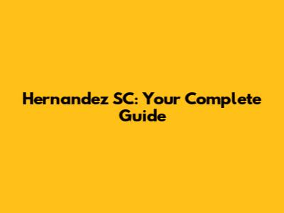 Hernandez SC: Your Complete Guide