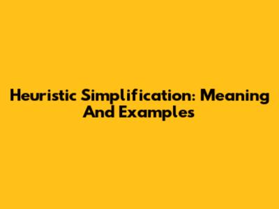 Heuristic Simplification: Meaning And Examples