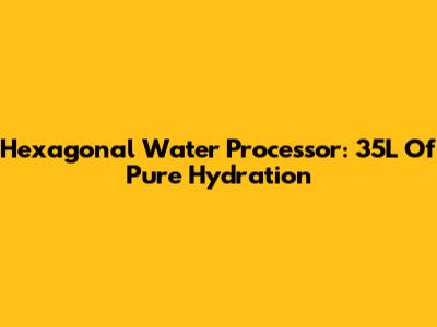 Hexagonal Water Processor: 35L Of Pure Hydration