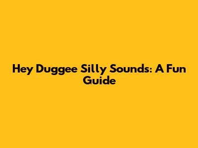Hey Duggee Silly Sounds: A Fun Guide