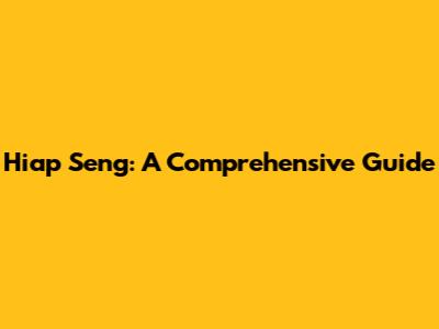 Hiap Seng: A Comprehensive Guide