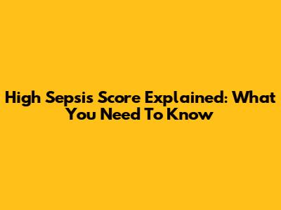 High Sepsis Score Explained: What You Need To Know