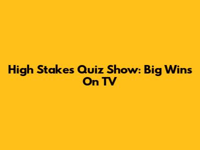 High Stakes Quiz Show: Big Wins On TV