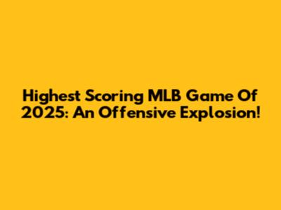 Highest Scoring MLB Game Of 2025: An Offensive Explosion!