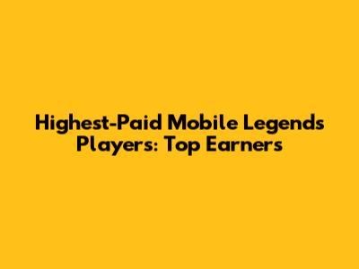 Highest-Paid Mobile Legends Players: Top Earners